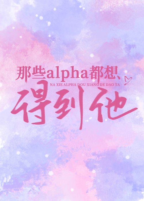 那些Alpha都想得到他